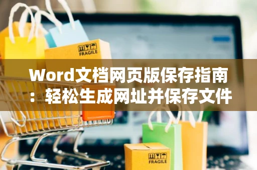 Word文档网页版保存指南：轻松生成网址并保存文件操作攻略（含2024版）