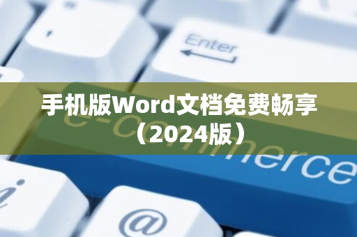 手机版Word文档免费畅享（2024版）