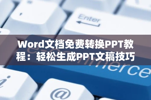 Word文档免费转换PPT教程：轻松生成PPT文稿技巧分享（适用于2024年）