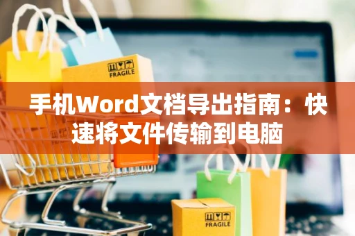 手机Word文档导出指南：快速将文件传输到电脑