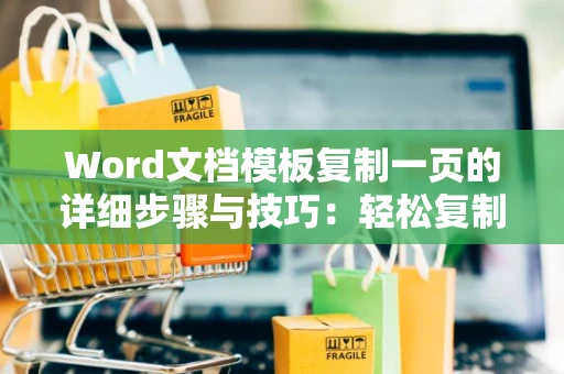 Word文档模板复制一页的详细步骤与技巧：轻松复制Word一整页内容（2024版）