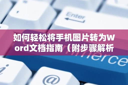 如何轻松将手机图片转为Word文档指南（附步骤解析 2024版）