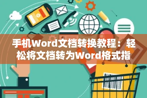 手机Word文档转换教程：轻松将文档转为Word格式指南（2024版）