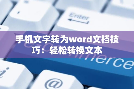 手机文字转为word文档技巧：轻松转换文本
