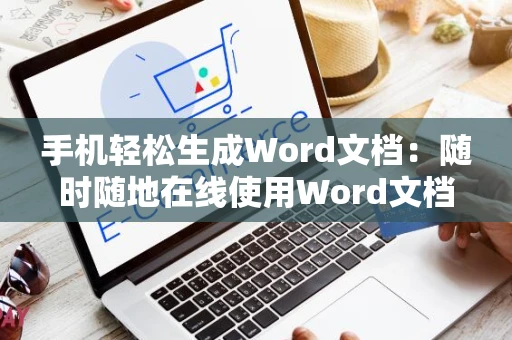 手机轻松生成Word文档：随时随地在线使用Word文档指南（适用于手机版） 2024