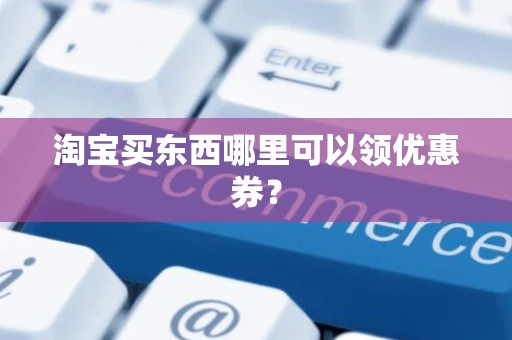 淘宝买东西哪里可以领优惠券？