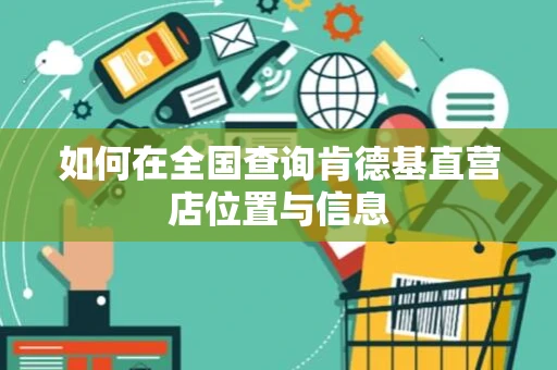如何在全国查询肯德基直营店位置与信息