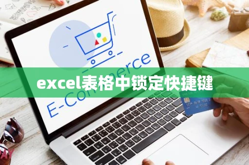 excel表格中锁定快捷键 excel表格中锁定快捷键