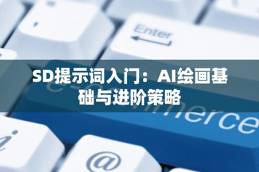 SD提示词入门：AI绘画基础与进阶策略