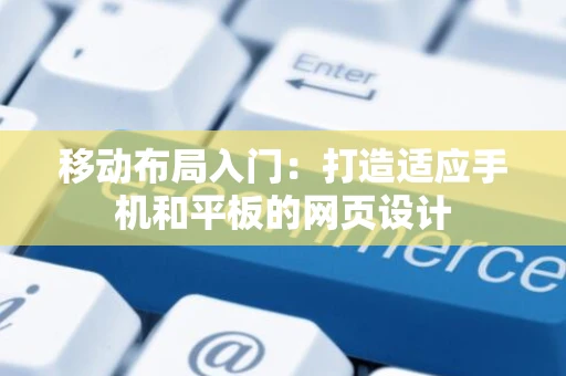 移动布局入门：打造适应手机和平板的网页设计
