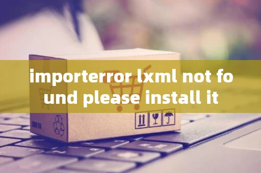 importerror lxml not found please install it