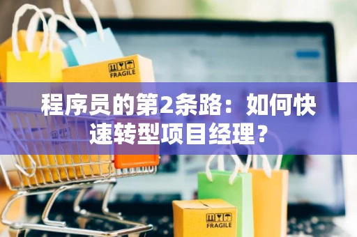 程序员的第2条路：如何快速转型项目经理？