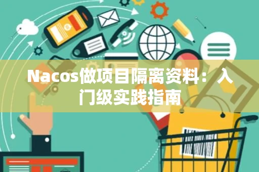 Nacos做项目隔离资料：入门级实践指南