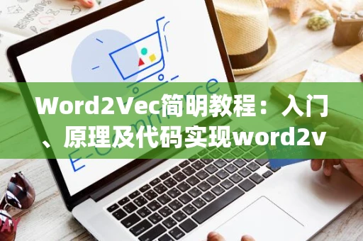 Word2Vec简明教程：入门、原理及代码实现word2vec king queen man women
