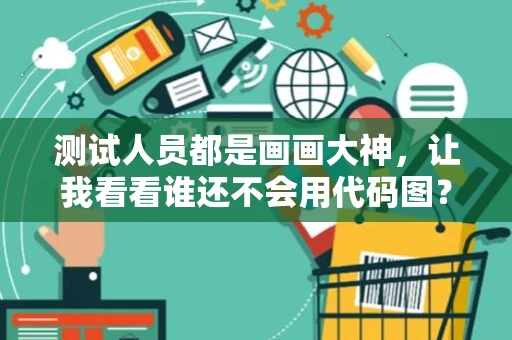 测试人员都是画画大神，让我看看谁还不会用代码图？