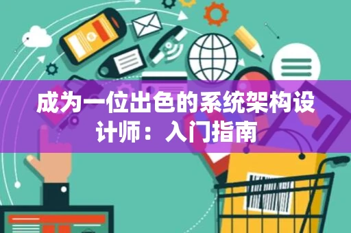 成为一位出色的系统架构设计师：入门指南