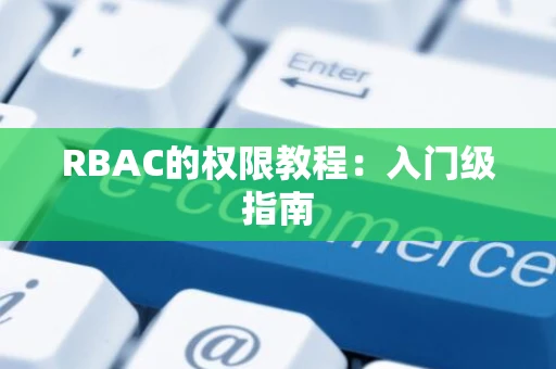 RBAC的权限教程：入门级指南