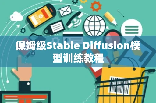 保姆级Stable Diffusion模型训练教程