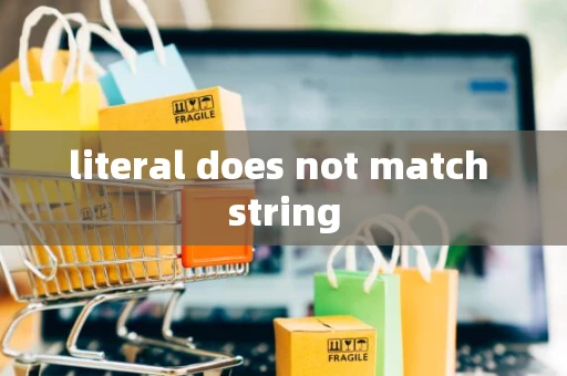 literal does not match string