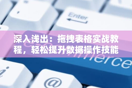 深入浅出：拖拽表格实战教程，轻松提升数据操作技能