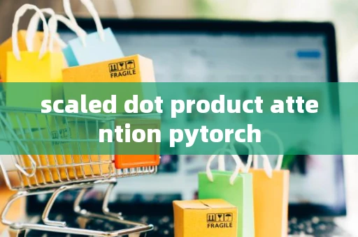 scaled dot product attention pytorch