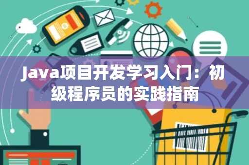 Java项目开发学习入门：初级程序员的实践指南