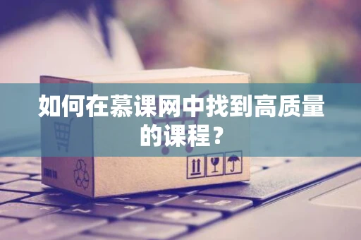 如何在慕课网中找到高质量的课程？