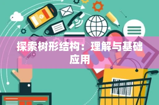 探索树形结构：理解与基础应用