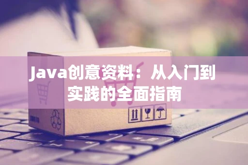Java创意资料：从入门到实践的全面指南