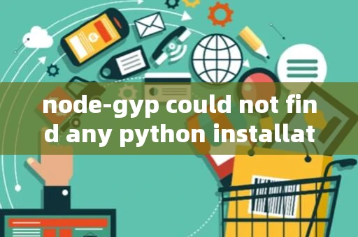 node-gyp could not find any python installation to use