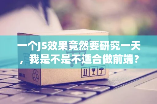 一个JS效果竟然要研究一天，我是不是不适合做前端？