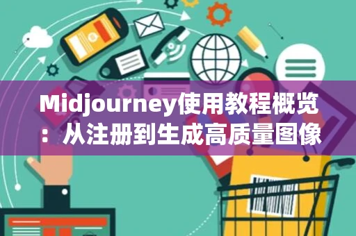 Midjourney使用教程概览：从注册到生成高质量图像的全流程指南
