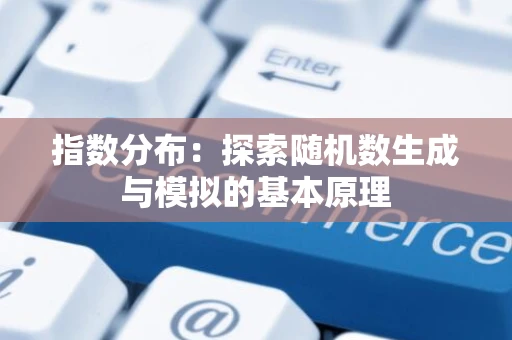 指数分布：探索随机数生成与模拟的基本原理