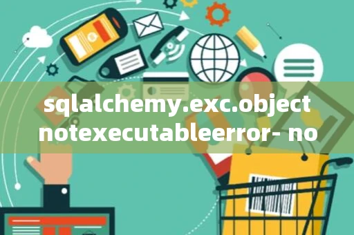 sqlalchemy.exc.objectnotexecutableerror- not an executable object-_1