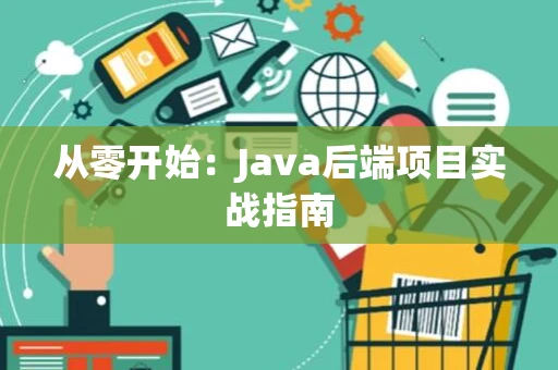 从零开始：Java后端项目实战指南