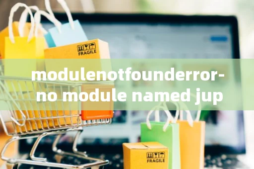 modulenotfounderror- no module named jupyter_core