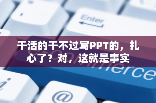 干活的干不过写PPT的，扎心了？对，这就是事实