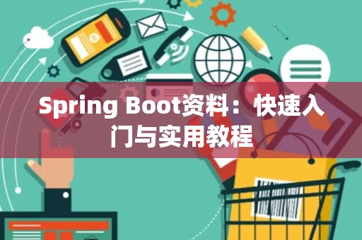Spring Boot资料：快速入门与实用教程
