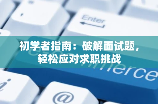初学者指南：破解面试题，轻松应对求职挑战