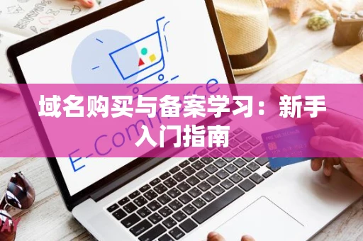 域名购买与备案学习：新手入门指南