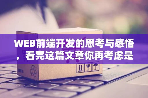 WEB前端开发的思考与感悟，看完这篇文章你再考虑是否入坑！