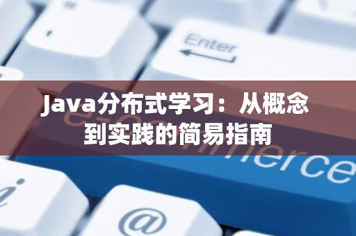 Java分布式学习：从概念到实践的简易指南