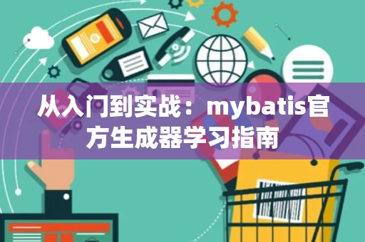 从入门到实战：mybatis官方生成器学习指南