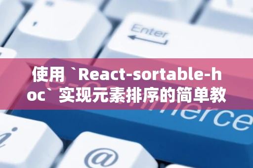 使用 `React-sortable-hoc` 实现元素排序的简单教程