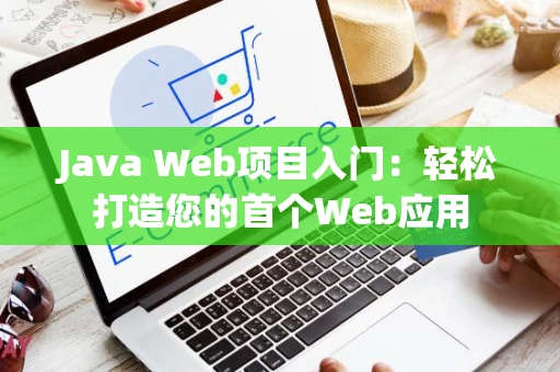 Java Web项目入门：轻松打造您的首个Web应用