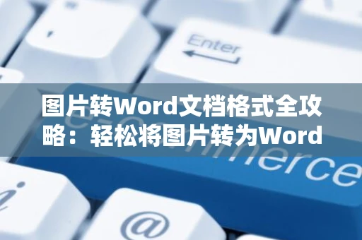 图片转Word文档格式全攻略：轻松将图片转为Word文档操作指南（2024版）