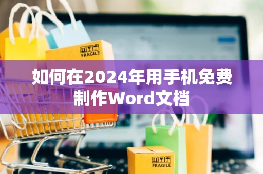 如何在2024年用手机免费制作Word文档