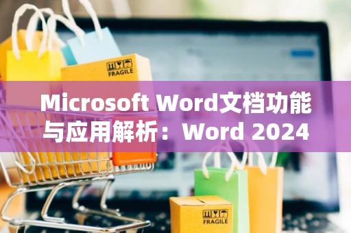 Microsoft Word文档功能与应用解析：Word 2024实战指南