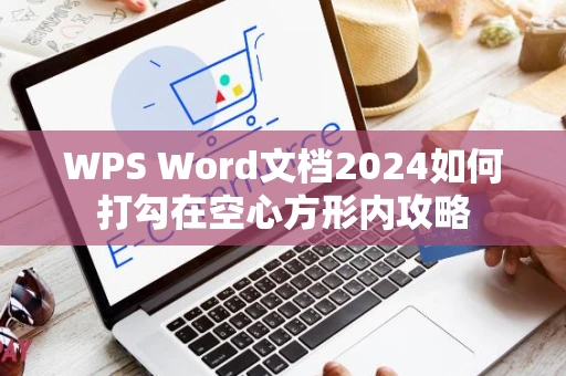 WPS Word文档2024如何打勾在空心方形内攻略