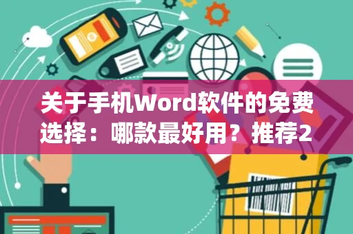 关于手机Word软件的免费选择：哪款最好用？推荐2024版word文档免费app